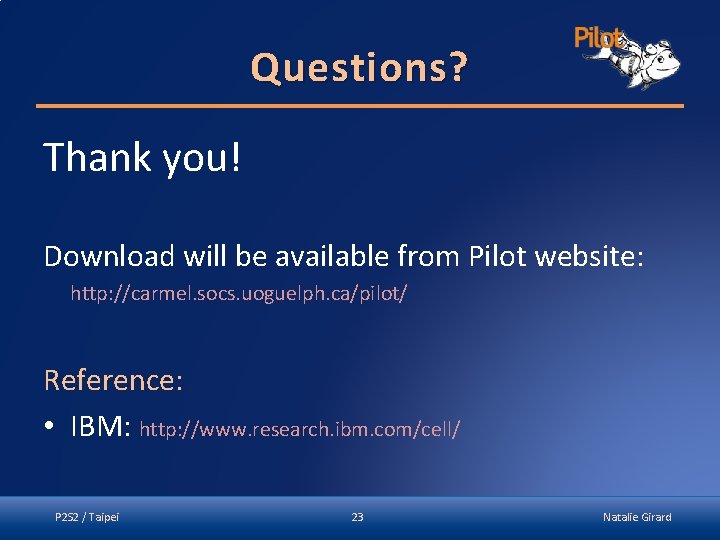 Questions? Thank you! Download will be available from Pilot website: http: //carmel. socs. uoguelph.
