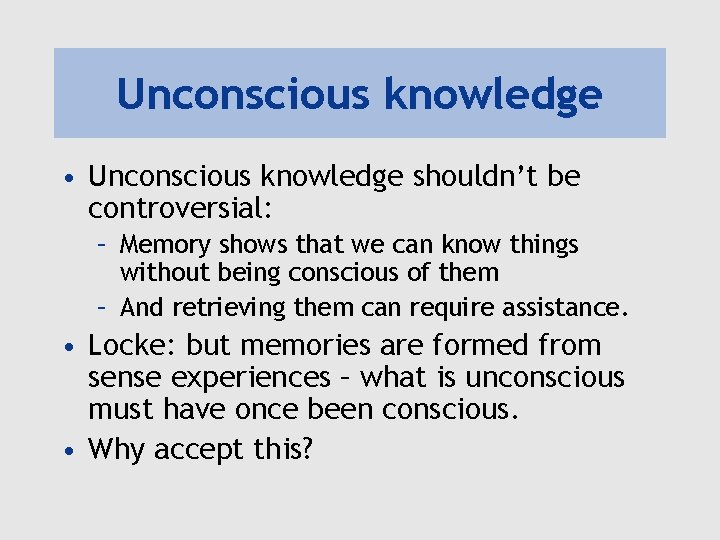 Unconscious knowledge • Unconscious knowledge shouldn’t be controversial: – Memory shows that we can