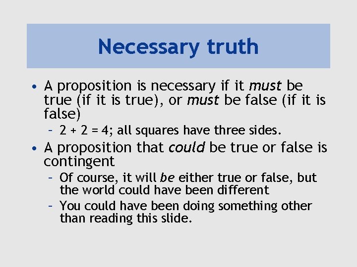 Necessary truth • A proposition is necessary if it must be true (if it
