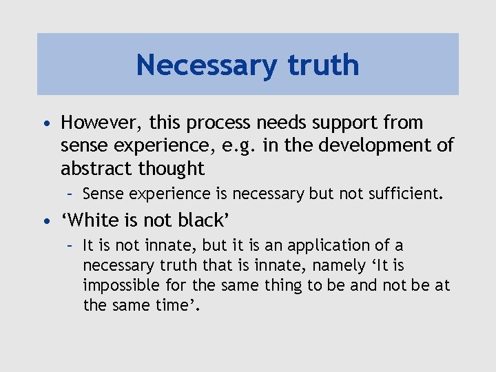 Necessary truth • However, this process needs support from sense experience, e. g. in