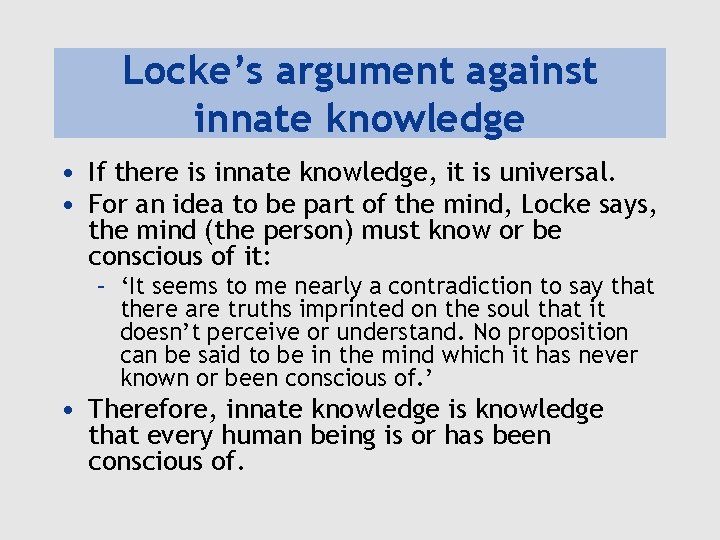 Locke’s argument against innate knowledge • If there is innate knowledge, it is universal.