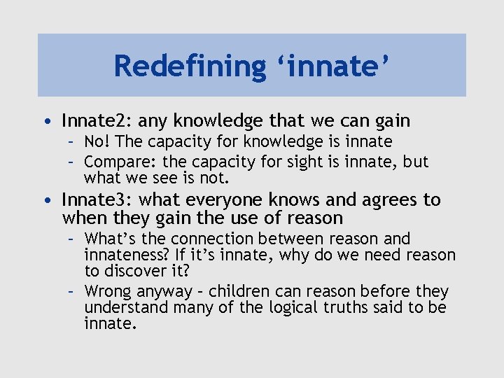 Redefining ‘innate’ • Innate 2: any knowledge that we can gain – No! The