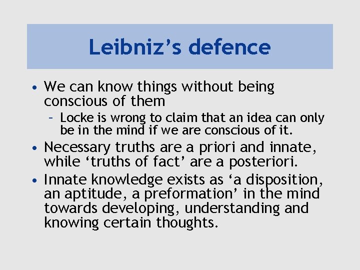 Leibniz’s defence • We can know things without being conscious of them – Locke
