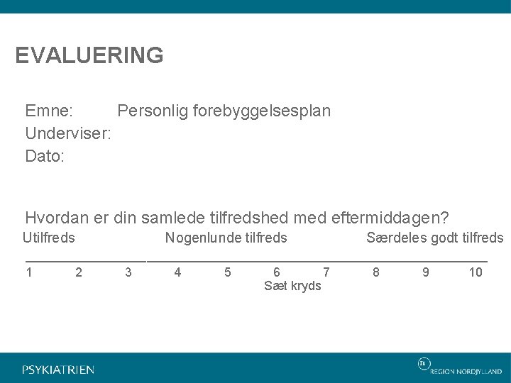 EVALUERING Emne: Personlig forebyggelsesplan Underviser: Dato: Hvordan er din samlede tilfredshed med eftermiddagen? Utilfreds