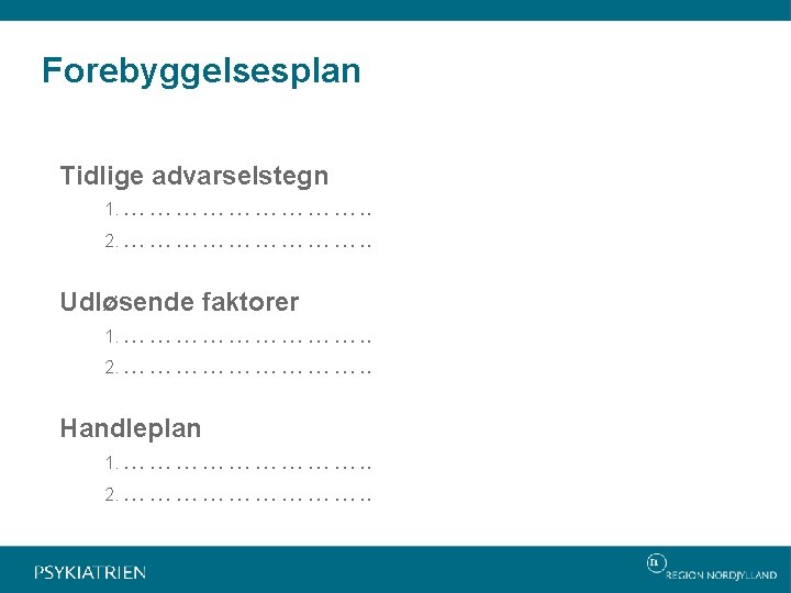 Forebyggelsesplan Tidlige advarselstegn 1. ……………. . 2. ……………. . Udløsende faktorer 1. ……………. .