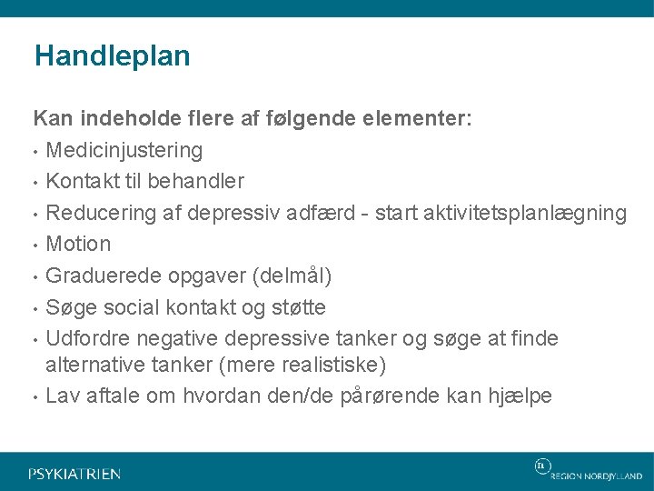 Handleplan Kan indeholde flere af følgende elementer: • Medicinjustering • Kontakt til behandler •