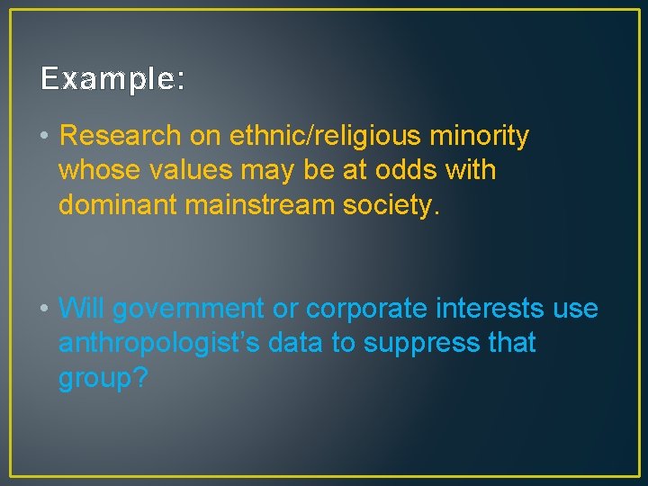 Example: • Research on ethnic/religious minority whose values may be at odds with dominant