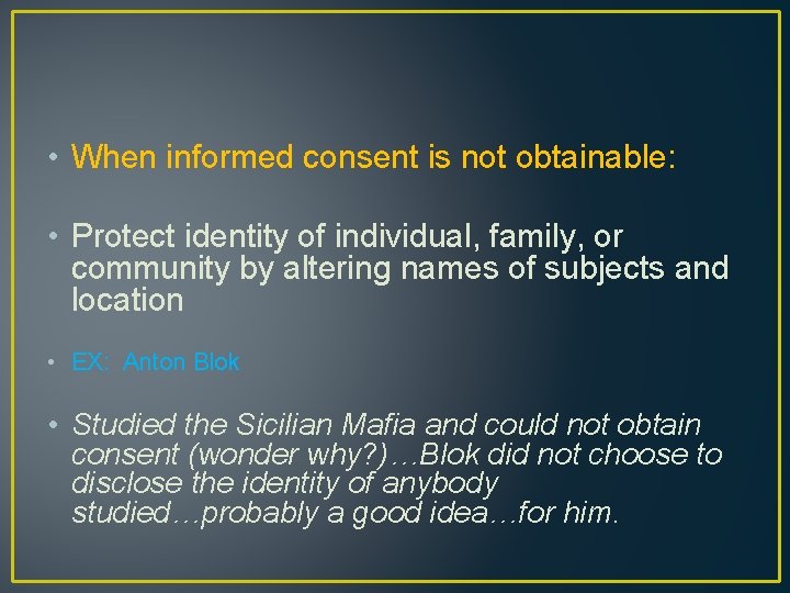 • When informed consent is not obtainable: • Protect identity of individual, family,