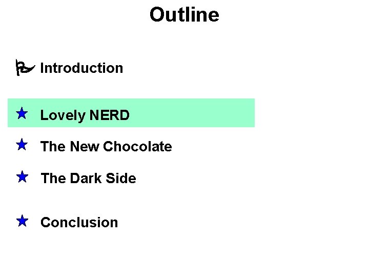 Outline Introduction Lovely NERD The New Chocolate The Dark Side Conclusion Outline Introduction Lovely NERD The New Chocolate The Dark Side Conclusion