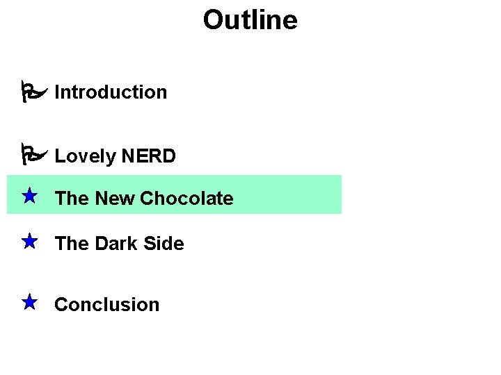 Outline Introduction Lovely NERD The New Chocolate The Dark Side Conclusion Outline Introduction Lovely NERD The New Chocolate The Dark Side Conclusion