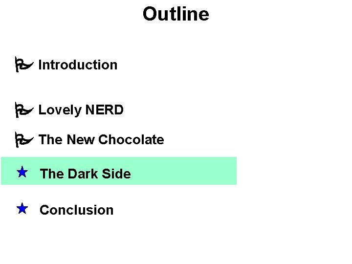 Outline Introduction Lovely NERD The New Chocolate The Dark Side Conclusion Outline Introduction Lovely NERD The New Chocolate The Dark Side Conclusion