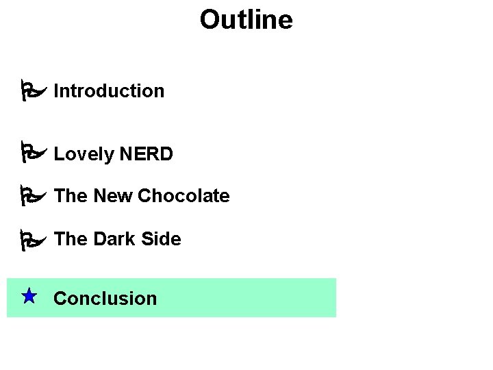 Outline Introduction Lovely NERD The New Chocolate The Dark Side Conclusion Outline Introduction Lovely NERD The New Chocolate The Dark Side Conclusion