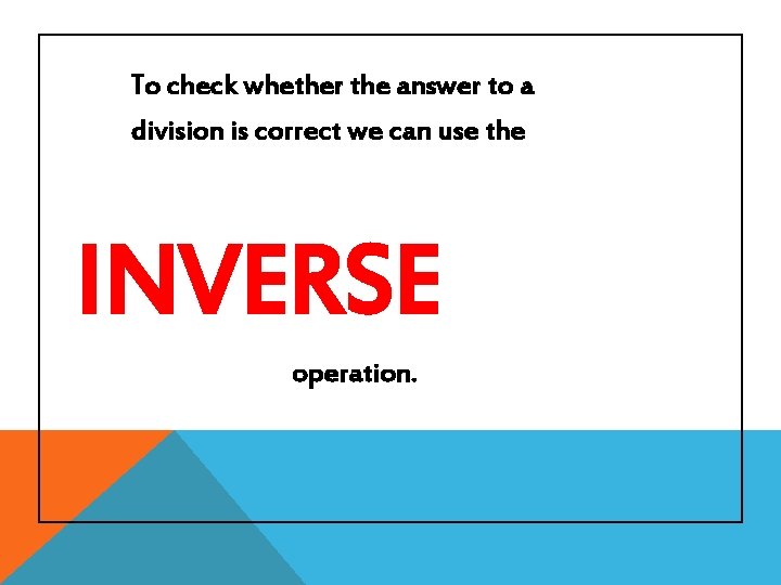 To check whether the answer to a division is correct we can use the