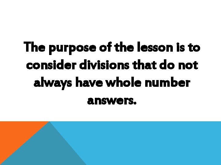 The purpose of the lesson is to consider divisions that do not always have