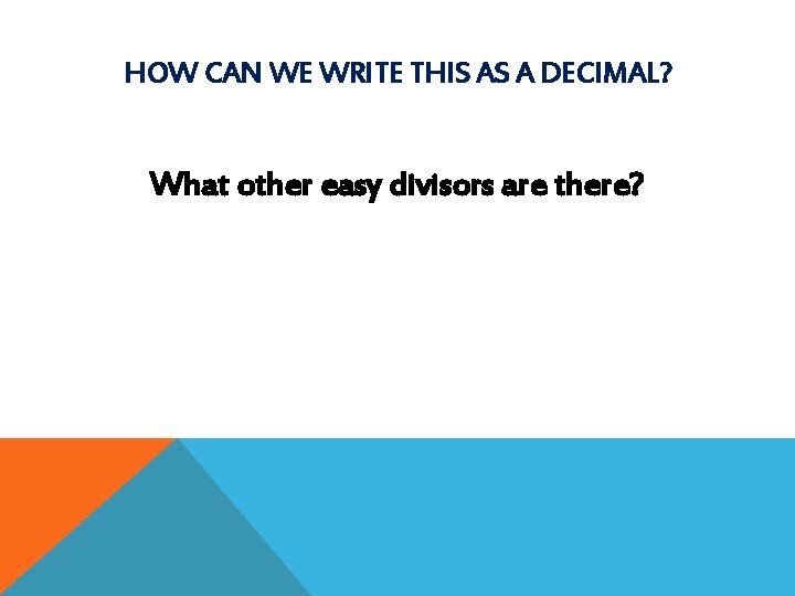 HOW CAN WE WRITE THIS AS A DECIMAL? What other easy divisors are there?