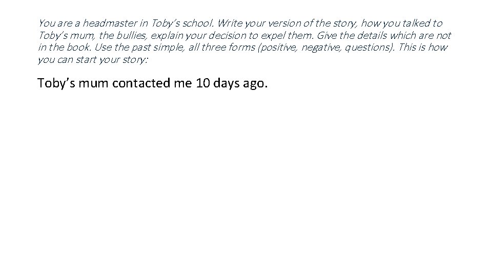 You are a headmaster in Toby’s school. Write your version of the story, how