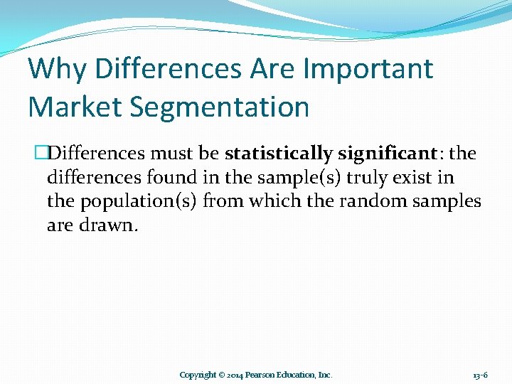 Why Differences Are Important Market Segmentation �Differences must be statistically significant: the differences found