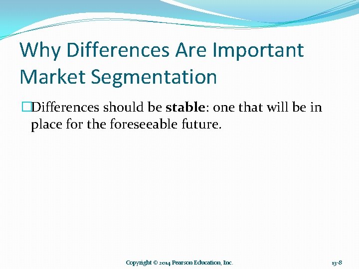 Why Differences Are Important Market Segmentation �Differences should be stable: one that will be