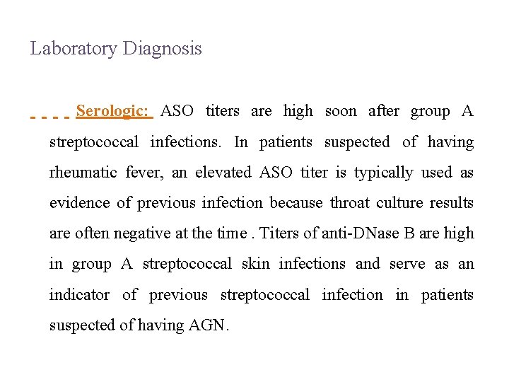 Laboratory Diagnosis Serologic: ASO titers are high soon after group A streptococcal infections. In