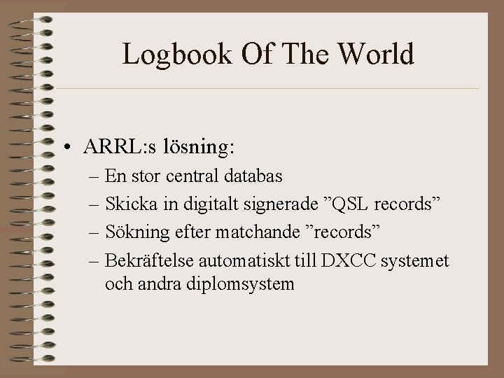 Logbook Of The World • ARRL: s lösning: – En stor central databas –