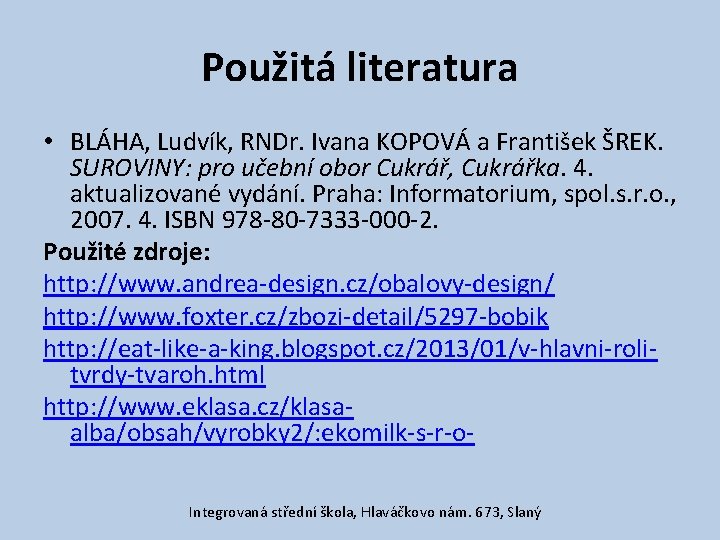 Použitá literatura • BLÁHA, Ludvík, RNDr. Ivana KOPOVÁ a František ŠREK. SUROVINY: pro učební