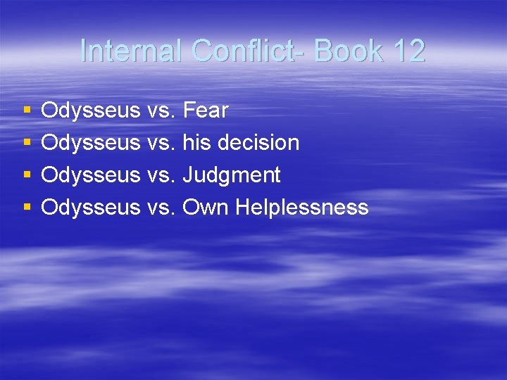 Internal Conflict- Book 12 § § Odysseus vs. Fear Odysseus vs. his decision Odysseus