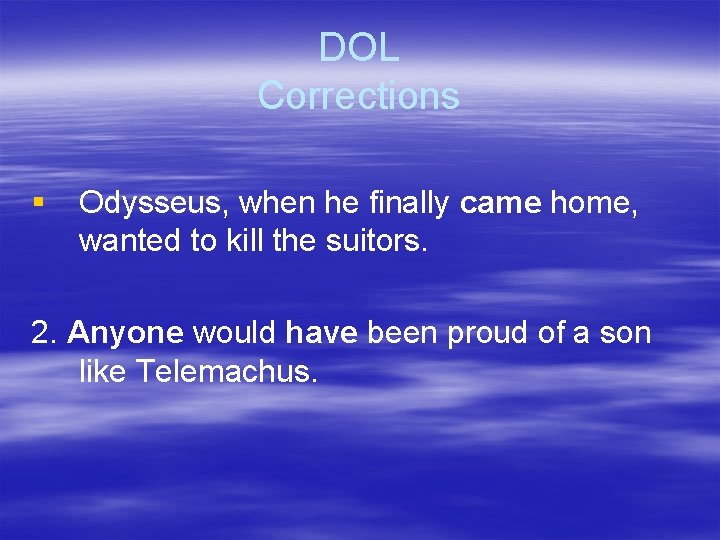 DOL Corrections § Odysseus, when he finally came home, wanted to kill the suitors.