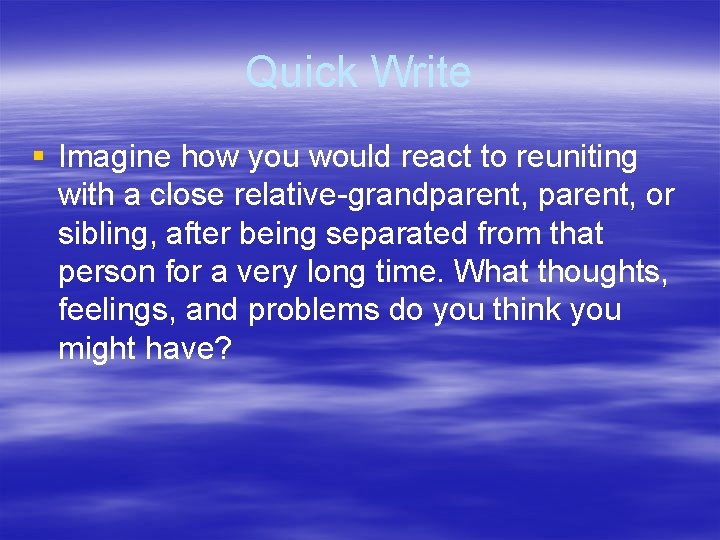 Quick Write § Imagine how you would react to reuniting with a close relative-grandparent,