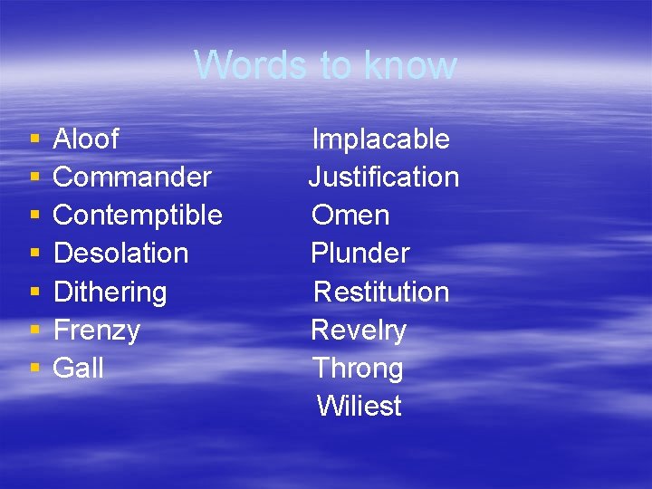 Words to know § § § § Aloof Commander Contemptible Desolation Dithering Frenzy Gall