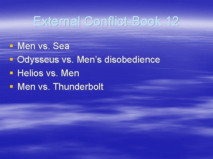 External Conflict-Book 12 § § Men vs. Sea Odysseus vs. Men’s disobedience Helios vs.