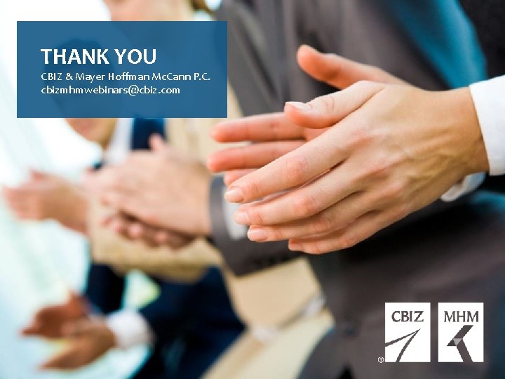 THANK YOU CBIZ & Mayer Hoffman Mc. Cann P. C. cbizmhmwebinars@cbiz. com Questions? Email