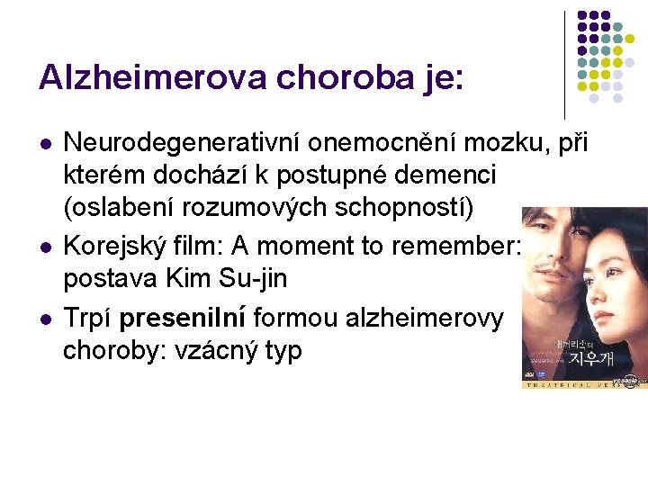 Alzheimerova choroba je: l l l Neurodegenerativní onemocnění mozku, při kterém dochází k postupné