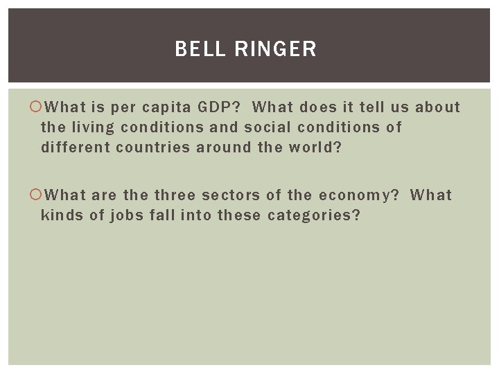 BELL RINGER What is per capita GDP? What does it tell us about the