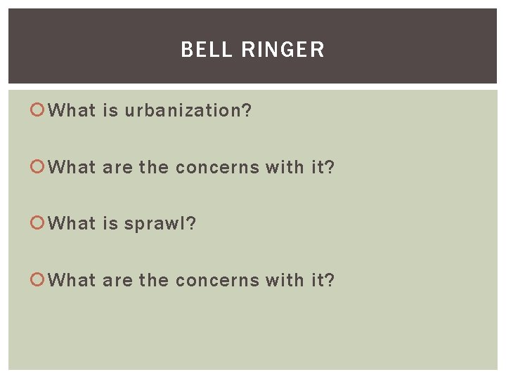 BELL RINGER What is urbanization? What are the concerns with it? What is sprawl?