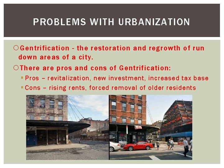 PROBLEMS WITH URBANIZATION Gentrification - the restoration and regrowth of run down areas of