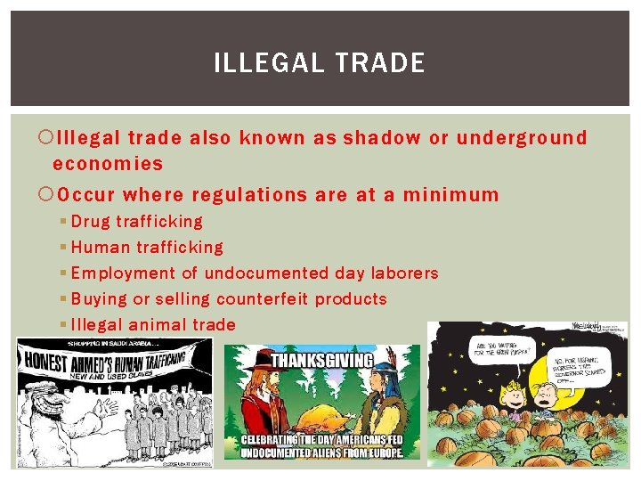 ILLEGAL TRADE Illegal trade also known as shadow or underground economies Occur where regulations