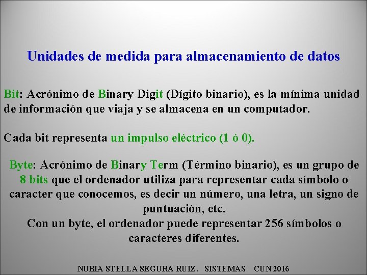 Unidades de medida para almacenamiento de datos Bit: Acrónimo de Binary Digit (Dígito binario),