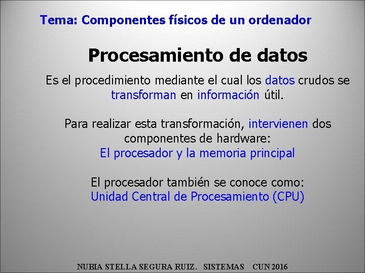 Tema: Componentes físicos de un ordenador Procesamiento de datos Es el procedimiento mediante el