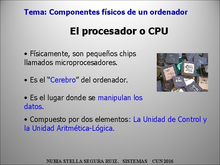 Tema: Componentes físicos de un ordenador El procesador o CPU • Físicamente, son pequeños