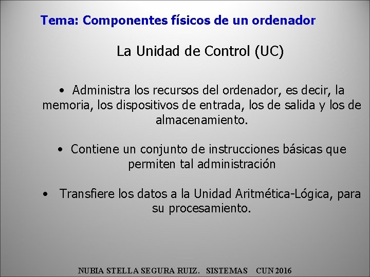Tema: Componentes físicos de un ordenador La Unidad de Control (UC) • Administra los