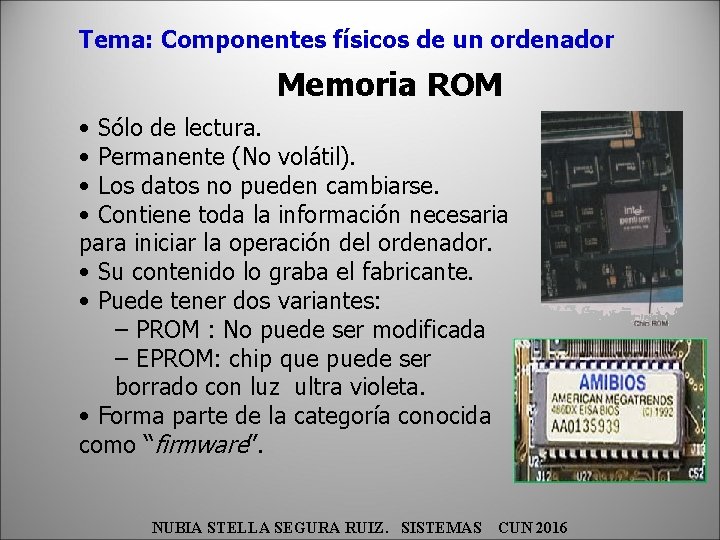 Tema: Componentes físicos de un ordenador Memoria ROM • Sólo de lectura. • Permanente