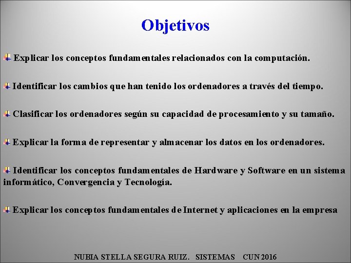 Objetivos Explicar los conceptos fundamentales relacionados con la computación. Identificar los cambios que han