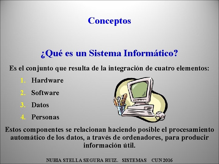 Conceptos ¿Qué es un Sistema Informático? Es el conjunto que resulta de la integración