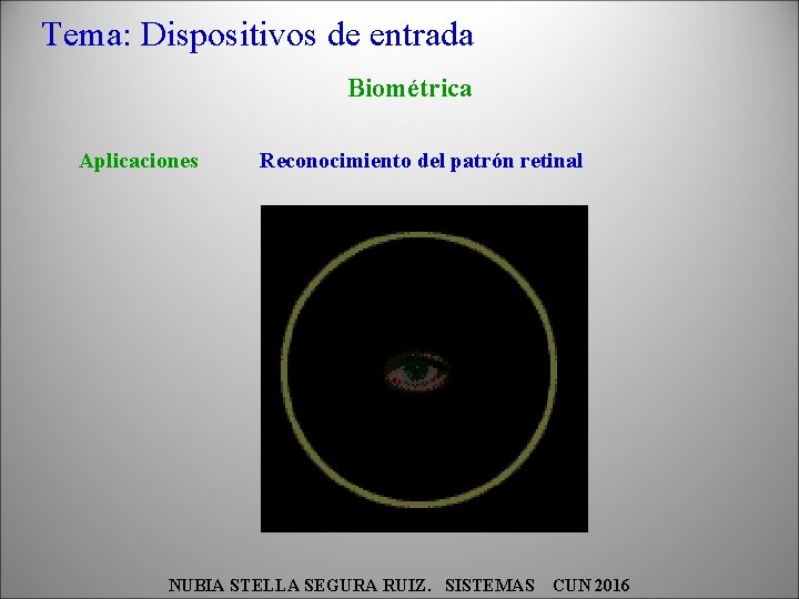 Tema: Dispositivos de entrada Biométrica Aplicaciones Reconocimiento del patrón retinal NUBIA STELLA SEGURA RUIZ.