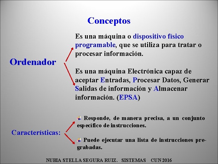 Conceptos Ordenador Características: Es una máquina o dispositivo físico programable, que se utiliza para