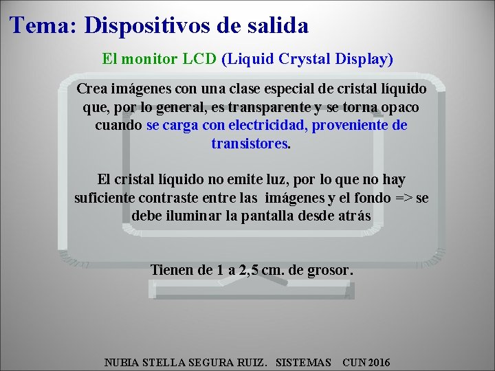 Tema: Dispositivos de salida El monitor LCD (Liquid Crystal Display) Crea imágenes con una