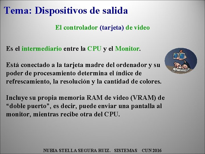 Tema: Dispositivos de salida El controlador (tarjeta) de video Es el intermediario entre la