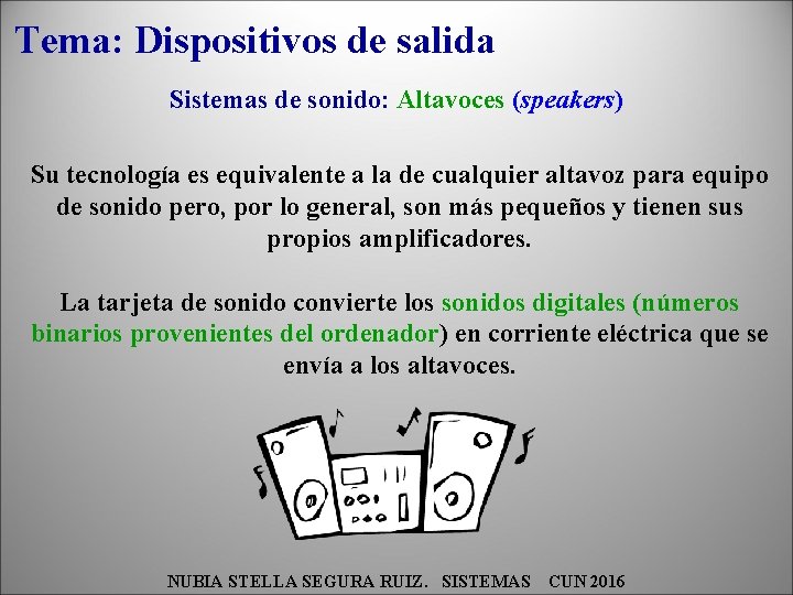 Tema: Dispositivos de salida Sistemas de sonido: Altavoces (speakers) Su tecnología es equivalente a