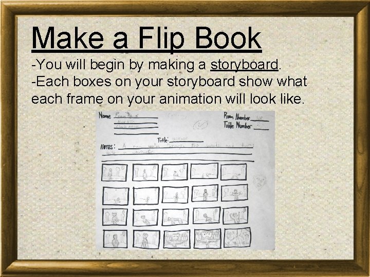 Make a Flip Book -You will begin by making a storyboard. -Each boxes on Make a Flip Book -You will begin by making a storyboard. -Each boxes on