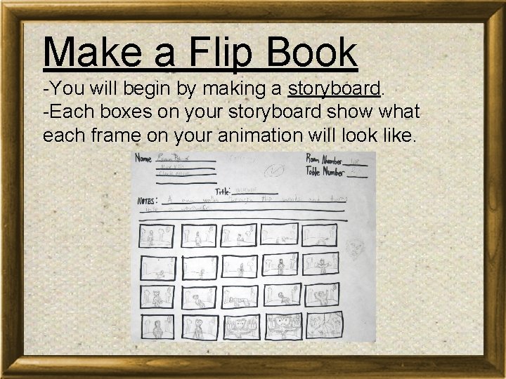 Make a Flip Book -You will begin by making a storyboard. -Each boxes on